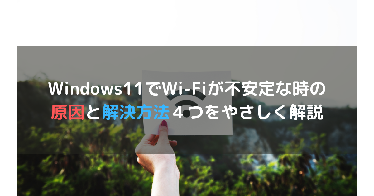 Windows11でWifiが不安定な時の原因と解決方法４つをやさしく解説