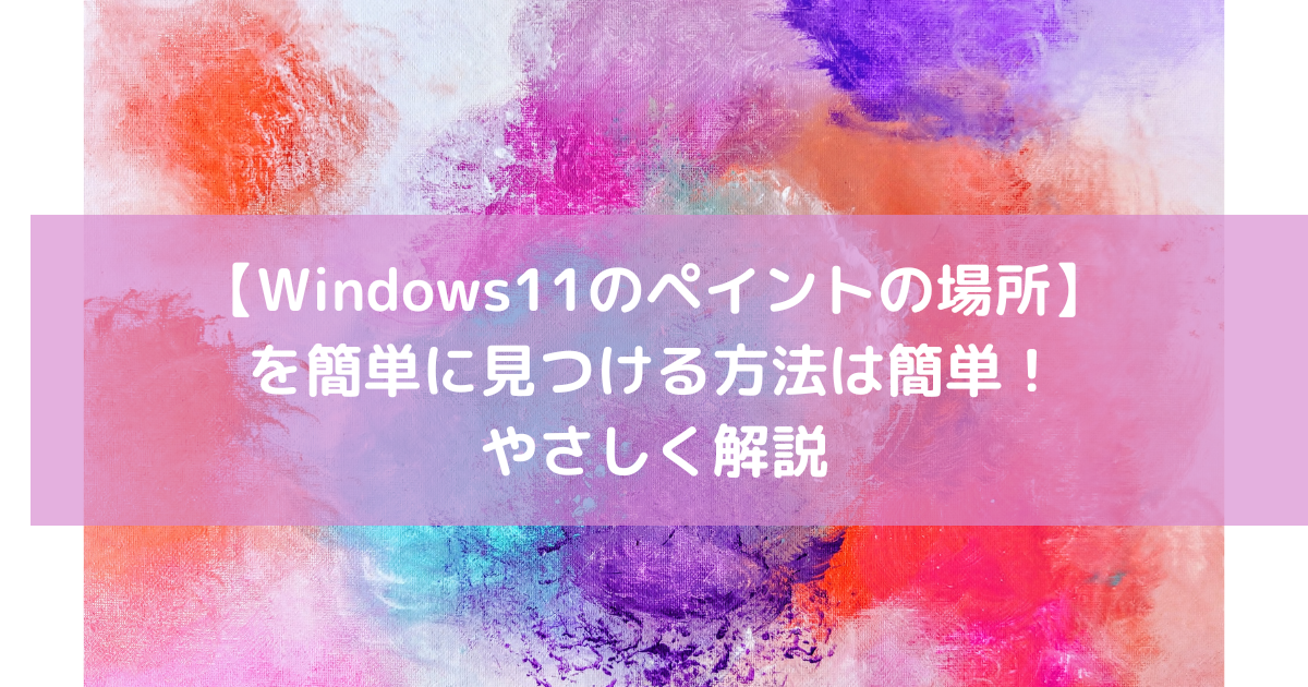 Windows11のペイントの場所を簡単に見つける方法！やさしく解説