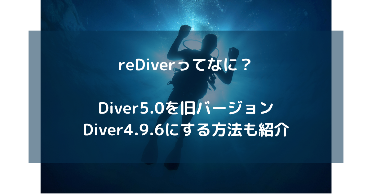 reDiverってなに？Diver5.0→旧バージョンDiver4.9.6にに戻す方法も