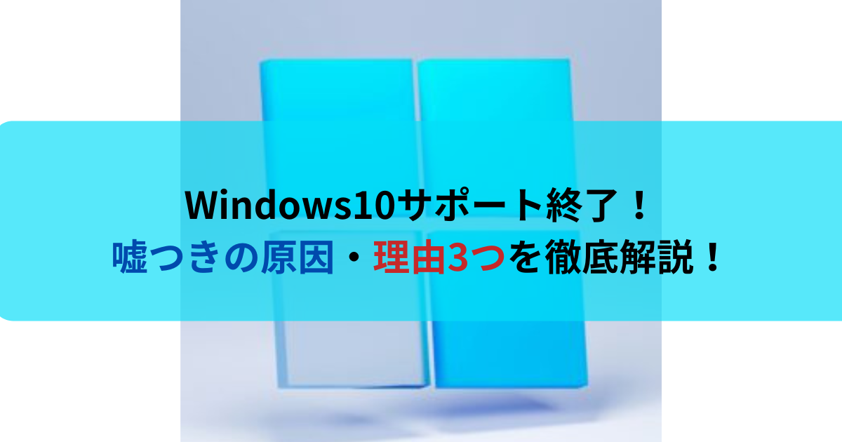 Windows10サポート終了！嘘つきの原因・理由3つを徹底解説！