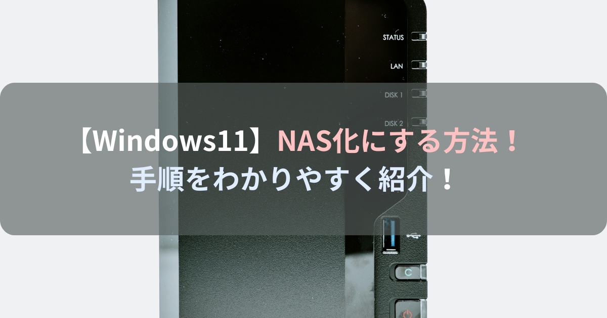 【Windows11】NAS化にする方法・手順をわかりやすく紹介！