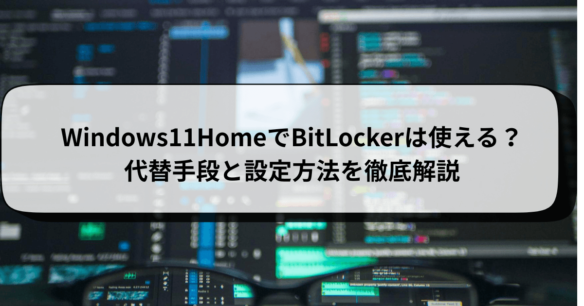 Windows11HomeでBitLockerは使える?代替手段と設定方法を徹底解説
